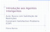 1 Introdução aos Agentes Inteligentes Aula: Busca com Satisfação de Restrições Constraint Satisfaction Problems (CSP) Flávia Barros.