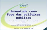 Juventude como foco das políticas públicas Ipea - Instituto de Pesquisa Econômica Aplicada BRASIL Jorge Abrahão de Castro Diretor da Diretoria de Estudos.