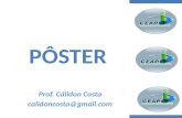 Prof. Cálidon Costa calidoncosta@gmail.com. Conceituando Pôster – NBR 15437 É um instrumento de comunicação exibido em diversos suportes que sintetiza.