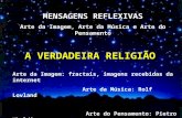 MENSAGENS REFLEXIVAS Arte da Imagem, Arte da Música e Arte do Pensamento Arte da Imagem: fractais, imagens recebidas da internet Arte da Música: Rolf.
