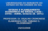 UNIVERSIDADE DO NOROESTE DO ESTADO DO RIO GRANDE DO SUL ESTADO E PLANEJAMENTO ECONÔMICO NO BRASIL (1930 – 1970) – IANNI, Octavio (B. 1971) PROFESSOR: Dr.