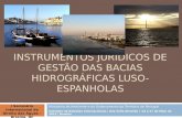 INSTRUMENTOS JURÍDICOS DE GESTÃO DAS BACIAS HIDROGRÁFICAS LUSO-ESPANHOLAS Ministério do Ambiente e do Ordenamento do Território de Portugal Gabinete de.