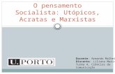 O pensamento Socialista: Utópicos, Acratas e Marxistas Docente: Armando Malheiro Discente: Liliana Marinho Turma 4, Ciências da Comunicação.