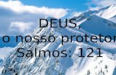 DEUS, o nosso protetor Salmos: 121. Olho para os montes e pergunto: “De onde me virá o socorro?”