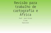 Revisão para trabalho de cartografia e África Prof. José Victor 8 ano GayLussac.
