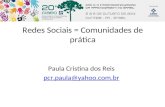 Redes Sociais = Comunidades de prática Paula Cristina dos Reis pcr.paula@yahoo.com.br