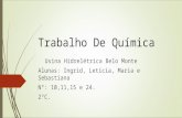 Trabalho De Química Usina Hidrelétrica Belo Monte Alunas: Ingrid, Letícia, Maria e Sebastiana N°: 10,11,15 e 24. 2°C.