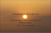 Elementos climáticos Climatologia – Módulo I Curso de Meteorologia IFSC Florianópolis.