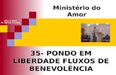 35- PONDO EM LIBERDADE FLUXOS DE BENEVOLÊNCIA Ministério do Amor Ellen G White Pr. Marcelo Carvalho.