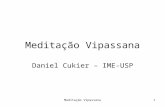 Meditação Vipassana1 Daniel Cukier – IME-USP. Meditação Vipassana2 Introdução Vipassana: ver as coisas como realmente são Remédio universal para males.