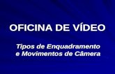 OFICINA DE VÍDEO Tipos de Enquadramento e Movimentos de Câmera.