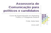 Assessoria de Comunicação para políticos e candidatos Curso de Especialização em Marketing Político e Propaganda Eleitoral Profa. Katia Saisi ECA-USP.