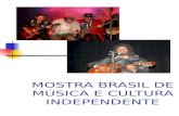 MOSTRA BRASIL DE MÚSICA E CULTURA INDEPENDENTE. MOSTRA BRASIL DE MÚSICA E CULTURA INDEPENDENTE O Projeto O Mostra Brasil de Música e Cultura Independente.