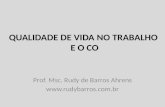QUALIDADE DE VIDA NO TRABALHO E O CO Prof. Msc. Rudy de Barros Ahrens .