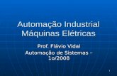 1 Automação Industrial Máquinas Elétricas Prof. Flávio Vidal Automação de Sistemas – 1o/2008.