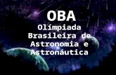 A OLIMPÍADA BRASILEIRA DE ASTRONOMIA E ASTRONÁUTICA (OBA) e a MOSTRA BRASILEIRA DE FOGUETES são organizadas anualmente pela Sociedade Astronômica Brasileira.