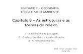 Capítulo 8 – As estruturas e as formas do relevo 1 – A fisionomia da paisagem. 2 – O relevo brasileiro e sua classificação. 3 – O relevo submarino. UNIDADE.