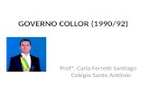 GOVERNO COLLOR (1990/92) Profª. Carla Ferretti Santiago Colégio Santo Antônio.