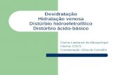 Desidratação Hidratação venosa Distúrbio hidroeletrolítico Distúrbio ácido-básico Carina Lassance de Albuquerque Interna- ESCS Coordenação: Elisa de Carvalho.