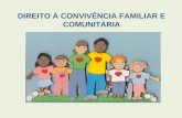 DIREITO À CONVIVÊNCIA FAMILIAR E COMUNITÁRIA. A família é o ambiente normal e natural para o desenvolvimento de educação e da educação e da socialização,