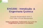 ENG500 - Introdução à Engenharia Química Docente Responsável 2014.2: Prof. Édler Lins de Albuquerque Aulas e palestras: Professores do Curso de Engenharia.