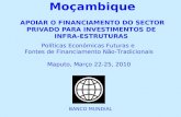Moçambique APOIAR O FINANCIAMENTO DO SECTOR PRIVADO PARA INVESTIMENTOS DE INFRA-ESTRUTURAS BANCO MUNDIAL Políticas Económicas Futuras e Fontes de Financiamento.