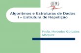 Algoritmos e Estruturas de Dados I – Estrutura de Repetição Profa. Mercedes Gonzales Márquez.