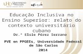 Dr.ª Elsie Pérez Serrano Educação Inclusiva no Ensino Superior: relato do contexto universitário cubano PVE en PPGEEs, Universidade Federal de São Carlos.
