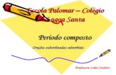 Escola Palomar – Colégio Lagoa Santa Período composto Orações subordinadas adverbiais Professora Leila Cordeiro.