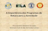 A Importância dos Programas de Rotary para a Juventude Ana Carolina Silvestre da Costa Rotaract Club de São Bernardo Campo.