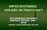 HIPOCRATISMO: solução da hipocrisia? XXI JORNADA DOCENTE SERVIÇO PHÝSIS- IMH - 2010 Antônio Carlos Gonçalves da Cruz.