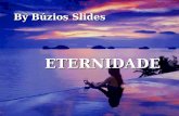 By Búzios Slides ETERNIDADE “A eternidade é um relógio sem ponteiros”, By Búzios.