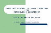 INSTITUTO FEDERAL DE SANTA CATARINA- IFSC METODOLOGIA CIENTÍFICA Profa. Ms.Márcia Bet Kohls E-mail: marciabet@ifsc.edu.br.