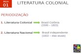 1. Literatura Colonial 2. Literatura Nacional (1500 – 1822) (1822 – dias atuais) PERIODIZAÇÃO Brasil Colônia Brasil independente LITERATURA COLONIAL AULA.
