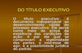 DO TÍTULO EXECUTIVO O título executivo é documento indispensável ao desenvolvimento válido do processo executivo. Ele serve como meio de prova da existência.