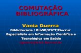 COMUTAÇÃO BIBLIOGRÁFICA Vania Guerra Bibliotecária / BibSP/ICICT/Fiocruz Especialista em Informação Científica e Tecnológica em Saúde Especialista em Informação.