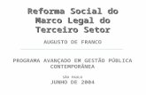 Reforma Social do Marco Legal do Terceiro Setor AUGUSTO DE FRANCO PROGRAMA AVANÇADO EM GESTÃO PÚBLICA CONTEMPORÂNEA SÃO PAULO JUNHO DE 2004.