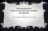 FILOSOFIAS EDUCACIONAIS PARA SURDOS Profª Adriana Ribeiro de Freitas.