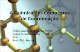 A Química dos Compostos de Coordenação Felipe Loschi de Quadros15762 Felipe Moreira Lagoas15763 ECA Prof. Élcio Barrak.