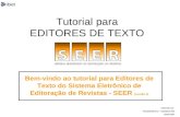 Tutorial para EDITORES DE TEXTO Bem-vindo ao tutorial para Editores de Texto do Sistema Eletrônico de Editoração de Revistas - SEER (versão 2) Elaborado.