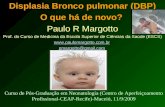 Displasia Bronco pulmonar (DBP) O que há de novo? Paulo R Margotto Prof. do Curso de Medicina da Escola Superior de Ciências da Saúde (ESCS) .