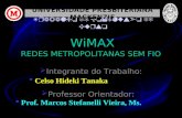 WiMAX  Integrante do Trabalho:  Celso Hideki Tanaka  Professor Orientador:  Prof. Marcos Stefanelli Vieira, Ms. Trabalho de Conclusão de Curso UNIVERSIDADE.