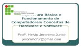 Arquitetura Básica e Funcionamento de Computadores/ Conceitos de Hardware e Software Profº. Helvio Jeronimo Junior jeronimohjr@gmail.com.