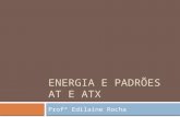 ENERGIA E PADRÕES AT E ATX Profª Edilaine Rocha. Eletricidade É o termo geral que abrange uma variedade de fenômenos resultantes da presença e do fluxo.