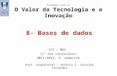 8- Bases de dados Formação Livre II O Valor da Tecnologia e a Inovação IST – MEE (1º ano curricular) 2011/2012, 1º semestre Prof. responsável – António.