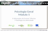 Psicologia Geral Módulo 5 6-Alterações de humor/ Afectos 7-Patologia da afetividade Rua Professor Veiga Simão | 3700 - 355 Fajões | Telefone: 256 850 450.