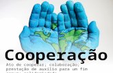 Cooperação Ato de cooperar; colaboração; prestação de auxílio para um fim comum; solidariedade.