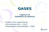 GASES Capítulo 10 Seminário de Química Professor Élcio Rogério Barrak Bruna Almeida Marra – 17018 Tereza Raquel Arantes Barbará – 17030.