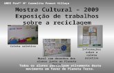 Mostra Cultural – 2009 Exposição de trabalhos sobre a reciclagem UMEE Profª Mª Carmelita Proost Villaça Todos os alunos participam ativamente deste movimento.
