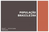 Profº: Cristiano Santana POPULAÇÃO BRASILEIRA.  População absoluta –refere-se ao número total de habitantes de uma cidade, região ou país.  População.